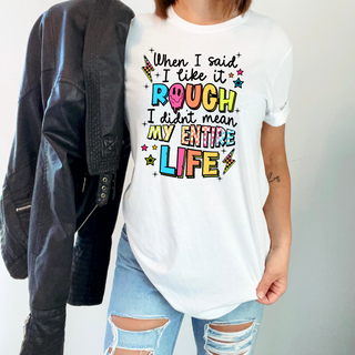 When I Said I Like It Rough, I Didn't Mean My Entire Life Tee