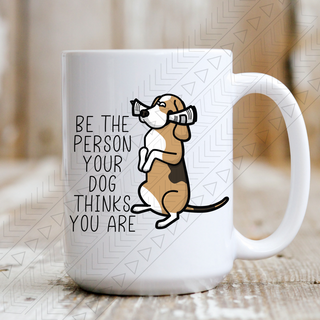 Be The Person Your Dog Thinks You Are Mug