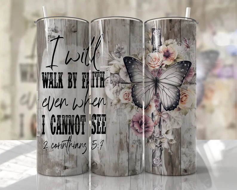 I Will Walk By Faith Even When I Cannot See Tumbler