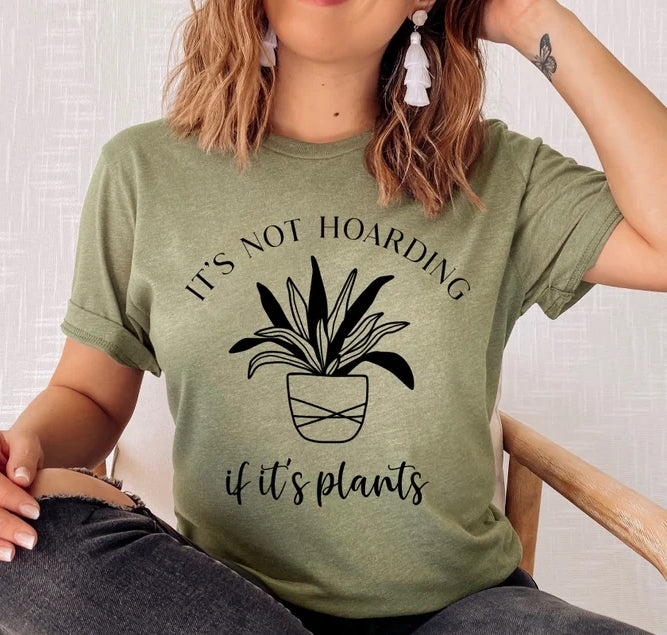 It's Not Hoarding If It's Plants Tee