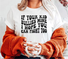 Load image into Gallery viewer, If Your Kid Bullies My Kid I Hope You Can Fight Too Tee
